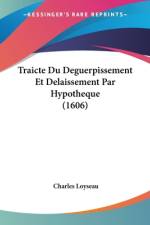 Traicte Du Deguerpissement Et Delaissement Par Hypotheque (1606) af Charles Loyseau