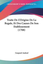 Traite De L'Origine De La Regale, Et Des Causes De Son Etablissement (1708) af Gaspard Audoul