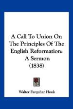 A Call To Union On The Principles Of The English Reformation af Walter Farquhar Hook
