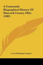 A Centennial Biographical History Of Hancock County, Ohio (1903) af Lewis Publishing Company