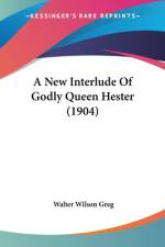 A New Interlude Of Godly Queen Hester (1904) af Walter Wilson Greg