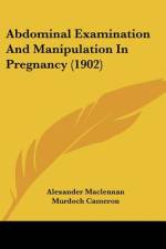Abdominal Examination And Manipulation In Pregnancy (1902) af Alexander Maclennan