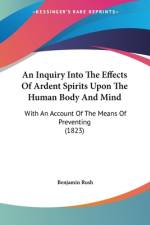 An Inquiry Into The Effects Of Ardent Spirits Upon The Human Body And Mind af Benjamin Rush