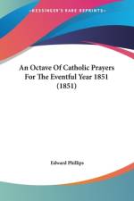 An Octave Of Catholic Prayers For The Eventful Year 1851 (1851) af Edward Phillips