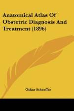 Anatomical Atlas Of Obstetric Diagnosis And Treatment (1896) af Oskar Schaeffer