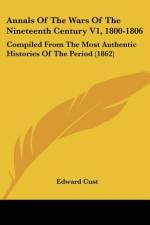 Annals Of The Wars Of The Nineteenth Century V1, 1800-1806 af Edward Cust