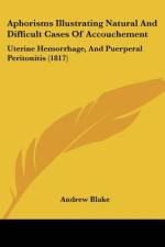 Aphorisms Illustrating Natural And Difficult Cases Of Accouchement af Andrew Blake