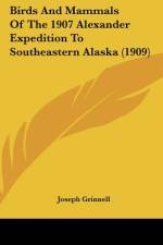 Birds And Mammals Of The 1907 Alexander Expedition To Southeastern Alaska (1909) af Joseph Grinnell