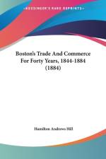 Boston's Trade And Commerce For Forty Years, 1844-1884 (1884) af Hamilton Andrews Hill