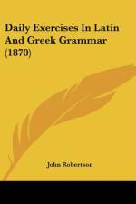 Daily Exercises In Latin And Greek Grammar (1870) af John Robertson