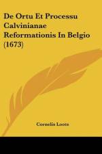 De Ortu Et Processu Calvinianae Reformationis In Belgio (1673) af Cornelis Loots