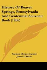 History Of Beaver Springs, Pennsylvania And Centennial Souvenir Book (1906) af Ammon Monroe Aurand