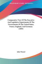 Comparative View Of The Executive And Legislative Departments Of The Governments Of The United States, France, England, And Germany (1895) af John Wenzel