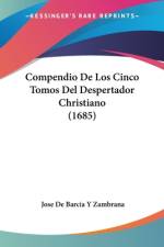Compendio De Los Cinco Tomos Del Despertador Christiano (1685) af Jose de Barcia Y Zambrana