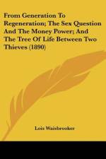 From Generation To Regeneration; The Sex Question And The Money Power; And The Tree Of Life Between Two Thieves (1890) af Lois Waisbrooker