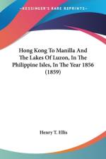 Hong Kong To Manilla And The Lakes Of Luzon, In The Philippine Isles, In The Year 1856 (1859) af Henry T. Ellis