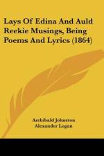 Lays Of Edina And Auld Reekie Musings, Being Poems And Lyrics (1864) af Archibald Johnston