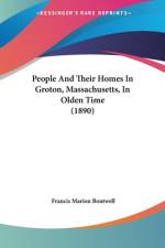 People And Their Homes In Groton, Massachusetts, In Olden Time (1890) af Francis Marion Boutwell