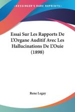 Essai Sur Les Rapports De L'Organe Auditif Avec Les Hallucinations De L'Ouie (1898) af Rene Legay