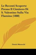 Le Recenti Scoperte Presso Il Cimitero Di S. Valentino Sulla Via Flamina (1888) af Orazio Marucchi