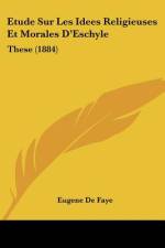 Etude Sur Les Idees Religieuses Et Morales D'Eschyle af Eugene de Faye