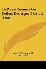 Le Passe Exhume Ou Reflets Des Ages, Part 1-2 (1866) af Albert D'Otreppe De Bouvette