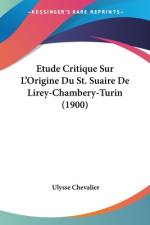 Etude Critique Sur L'Origine Du St. Suaire De Lirey-Chambery-Turin (1900) af Ulysse Chevalier