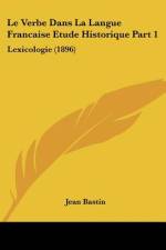 Le Verbe Dans La Langue Francaise Etude Historique Part 1 af Jean Bastin