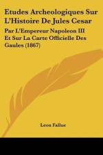Etudes Archeologiques Sur L'Histoire De Jules Cesar af Léon Fallue