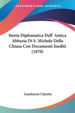 Storia Diplomatica Dell' Antica Abbazia Di S. Michele Della Chiusa Con Documenti Inediti (1870) af Gaudenzio Claretta