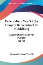 De Kruidtuin Van 'S Rijks Hoogere Burgerschool Te Middelburg af Herman Christiaan van Hall