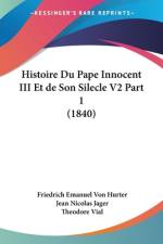 Histoire Du Pape Innocent III Et de Son Silecle V2 Part 1 (1840) af Friedrich Emanuel Von Hurter