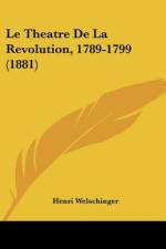 Le Theatre De La Revolution, 1789-1799 (1881) af Henri Welschinger