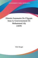Histoire Sommaire De L'Egypte Sous Le Gouvernement De Mohammed Aly (1839) af Felix Mengin