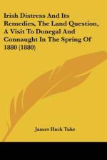 Irish Distress And Its Remedies, The Land Question, A Visit To Donegal And Connaught In The Spring Of 1880 (1880) af James Hack Tuke