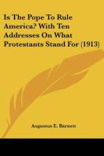 Is The Pope To Rule America? With Ten Addresses On What Protestants Stand For (1913) af Augustus E. Barnett