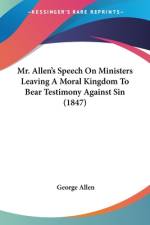 Mr. Allen's Speech On Ministers Leaving A Moral Kingdom To Bear Testimony Against Sin (1847) af George Allen