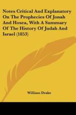 Notes Critical And Explanatory On The Prophecies Of Jonah And Hosea, With A Summary Of The History Of Judah And Israel (1853) af William Drake