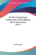 On The Crinoid Genus Scyphocrinus And Its Bulbous Root Camarocrinus (1917) af Frank Springer
