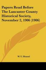 Papers Read Before The Lancaster County Historical Society, November 2, 1906 (1906) af W. U. Hensel