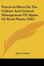 Practical Hints On The Culture And General Management Of Alpine Or Rock Plants (1845) af James Lothian