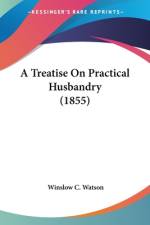 A Treatise On Practical Husbandry (1855) af Winslow C. Watson
