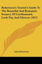 Robertson's Tourist's Guide To The Beautiful And Romantic Scenery Of Lochlomond, Loch-Tay, And Glencoe (1857) af John Robertson