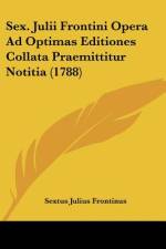 Sex. Julii Frontini Opera Ad Optimas Editiones Collata Praemittitur Notitia (1788) af Sextus Julius Frontinus