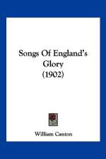 Songs Of England's Glory (1902) af William Canton