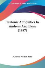 Teutonic Antiquities In Andreas And Elene (1887) af Charles William Kent