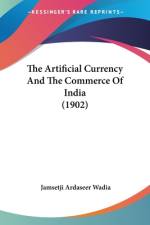The Artificial Currency And The Commerce Of India (1902) af Jamsetji Ardaseer Wadia