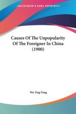 Causes Of The Unpopularity Of The Foreigner In China (1900) af Wu Ting-Fang