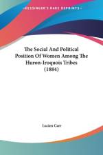The Social And Political Position Of Women Among The Huron-Iroquois Tribes (1884) af Lucien Carr
