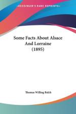 Some Facts About Alsace And Lorraine (1895) af Thomas Willing Balch